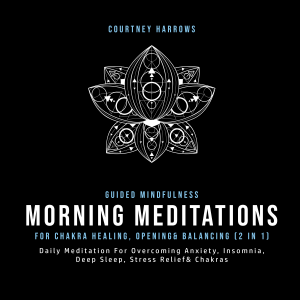 Guided Mindfulness Meditations For Chakra Healing, Opening& Balancing (2 In 1)