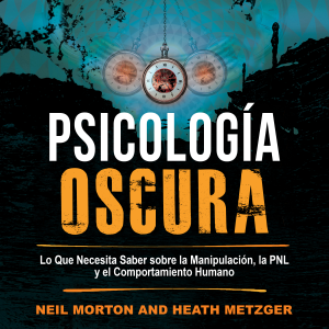 Psicología Oscura: Lo que necesita saber sobre la manipulación, la PNL y el comportamiento humano