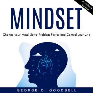 Mindset: Change your Mind, Solve Problem Faster and Control your Life