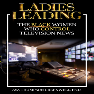 Ladies  Leading: The Black Women Who Control Television News