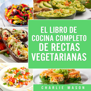 EL LIBRO DE COCINA COMPLETO DE RECETAS VEGETARIANAS EN ESPAÑOL/ THE COMPLETE KITCHEN BOOK OF VEGETARIAN RECIPES IN SPANISH