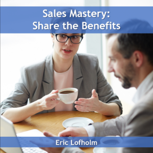 Sales Mastery:  Share the Benefit