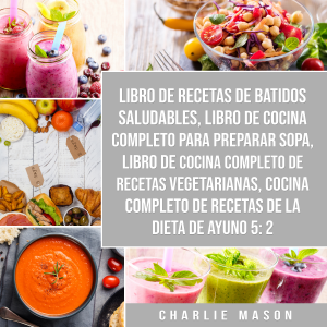 Libro de recetas de batidos saludables, Libro de cocina completo para preparar sopa, Libro de cocina completo de recetas vegetarianas & Cocina completo de recetas de la dieta de ayuno 5:2
