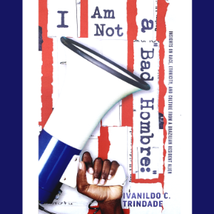 I Am Not A Bad Hombre: Insights on Race, Ethnicity, and Culture From a Brazilian Resident Alien