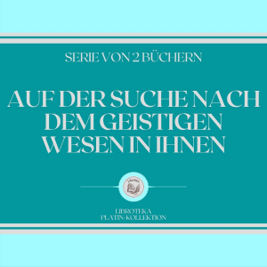 AUF DER SUCHE NACH DEM GEISTIGEN WESEN IN IHNEN (SERIE VON 2 BÜCHERN)