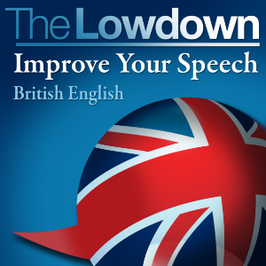 The Lowdown: Improve Your Speech - British English