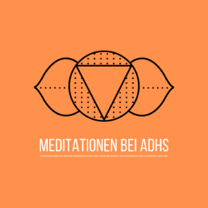 Geführte Meditationen bei ADHS: zur Verbesserung von Fokus, Konzentration, Impulskontrolle & selbstzerstörerischem Verhalten