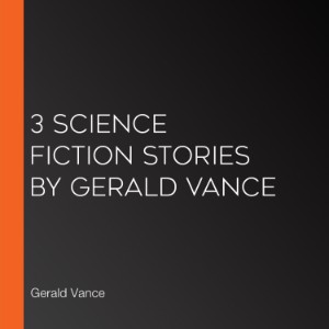3 Science Fiction Stories by Gerald Vance