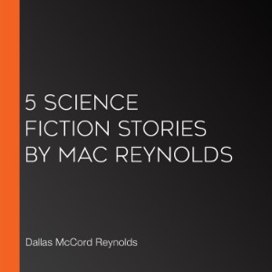 5 Science Fiction Stories by Mac Reynolds