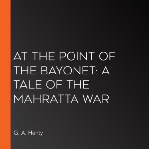 At the Point of the Bayonet: A Tale of the Mahratta War
