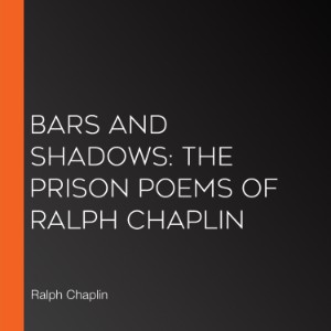 Bars and Shadows: The Prison Poems of Ralph Chaplin