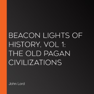 Beacon Lights of History, Vol 1: The Old Pagan Civilizations