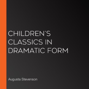 Children's Classics in Dramatic Form