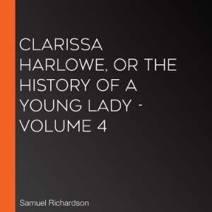 Clarissa Harlowe, or the History of a Young Lady - Volume 4