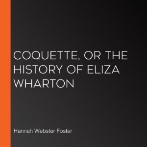 Coquette, Or The History of Eliza Wharton