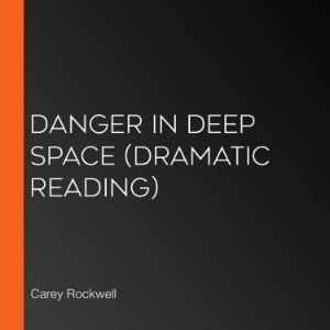 Danger in Deep Space (Dramatic Reading)