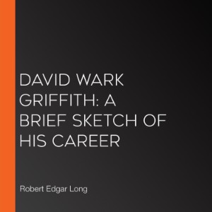 David Wark Griffith: A Brief Sketch of His Career