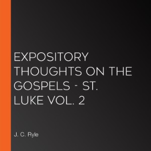 Expository Thoughts on the Gospels - St. Luke Vol. 2