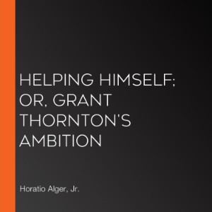 Helping Himself; Or, Grant Thornton's Ambition