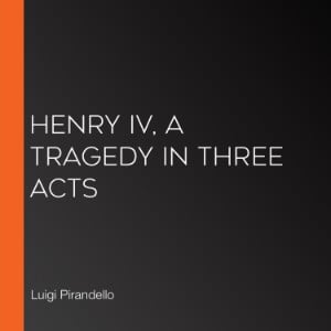 Henry IV, A Tragedy in Three Acts