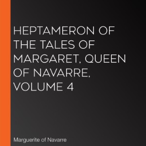 Heptameron of the Tales of Margaret, Queen of Navarre, Volume 4