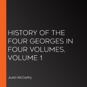 History of the Four Georges in Four Volumes, Volume 1