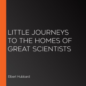 Little Journeys to the Homes of Great Scientists