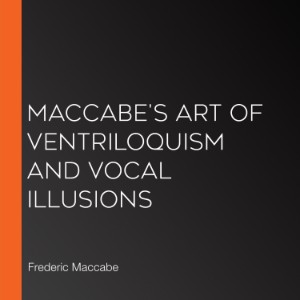 Maccabe's Art of Ventriloquism and Vocal Illusions