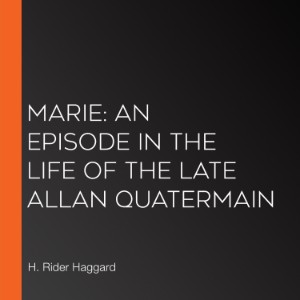 Marie: An Episode in the Life of the Late Allan Quatermain