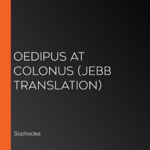 Oedipus at Colonus (Jebb Translation)