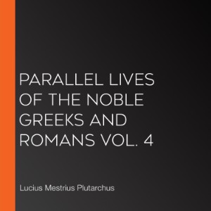 Parallel Lives of the Noble Greeks and Romans Vol. 4