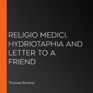 Religio Medici, Hydriotaphia and Letter to a Friend