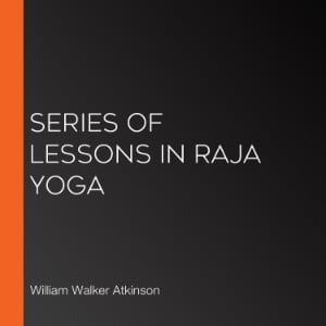 Series of Lessons in Raja Yoga