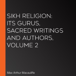 Sikh Religion: Its Gurus, Sacred Writings and Authors, Volume 2