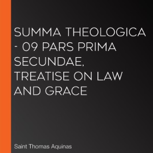 Summa Theologica - 09 Pars Prima Secundae, Treatise on Law and Grace