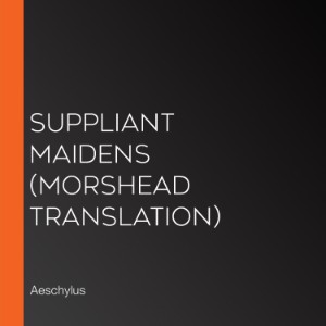 Suppliant Maidens (Morshead Translation)