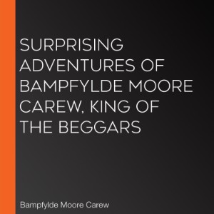 Surprising Adventures of Bampfylde Moore Carew, King of the Beggars