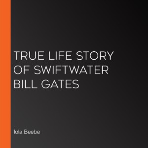 True Life Story of Swiftwater Bill Gates