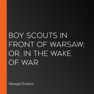 Boy Scouts in Front of Warsaw; Or, In the Wake of War