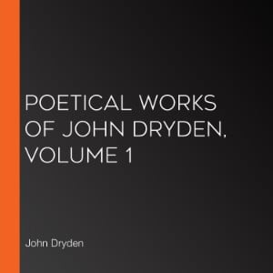 Poetical Works of John Dryden, Volume 1
