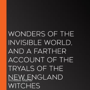 Wonders of the Invisible World, and A Farther Account of the Tryals of the New England Witches
