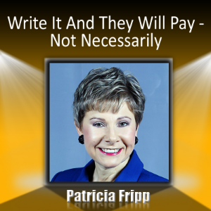 Write It and They Will Pay … Not Necessarily