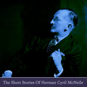 The Short Stories of Herman Cyril McNeile writing