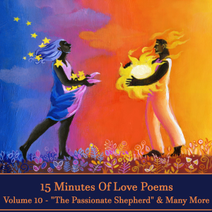 15 Minutes Of Love Poems - Volume 10 - "The Passionate Sheperd" & Many More