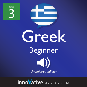 Learn Greek - Level 3: Beginner Greek, Volume 1