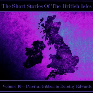 The British Short Story - Volume 10 – Percival Gibbon to Dorothy Edwards