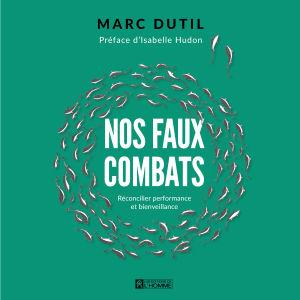 Nos faux combats : Réconcillier performance et bienveillance, Nos