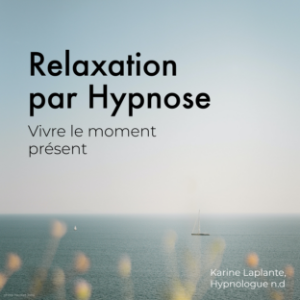 Relaxation par Hypnose: Vivre le moment présent