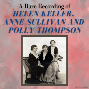 A Rare Recording of Helen Keller, Anne Sullivan, and Polly Thompson