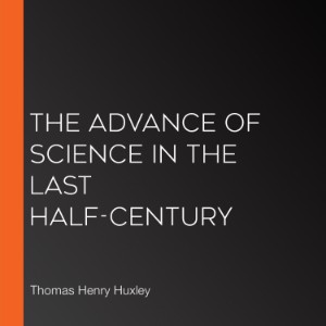 The Advance of Science in the Last Half-Century
